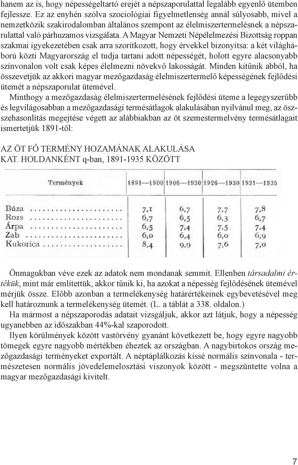 A Magyar Nemzeti Népélelmezési Bizottság roppan szakmai igyekezetében csak arra szorítkozott, hogy érvekkel bizonyítsa: a két világháború közti Magyarország el tudja tartani adott népességét, holott