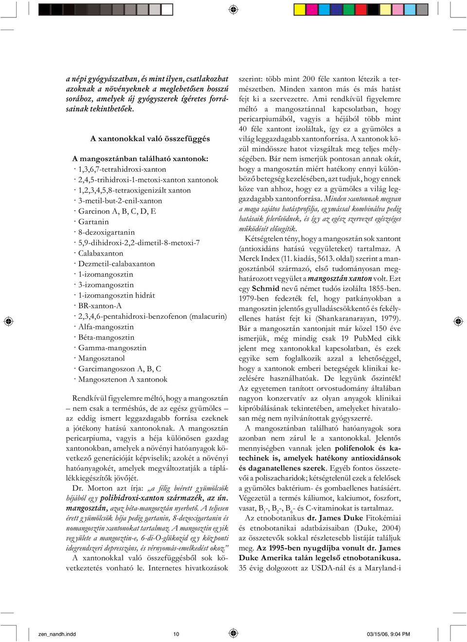 Garcinon A, B, C, D, E Gartanin 8-dezoxigartanin 5,9-dihidroxi-2,2-dimetil-8-metoxi-7 Calabaxanton Dezmetil-calabaxanton 1-izomangosztin 3-izomangosztin 1-izomangosztin hidrát BR-xanton-A