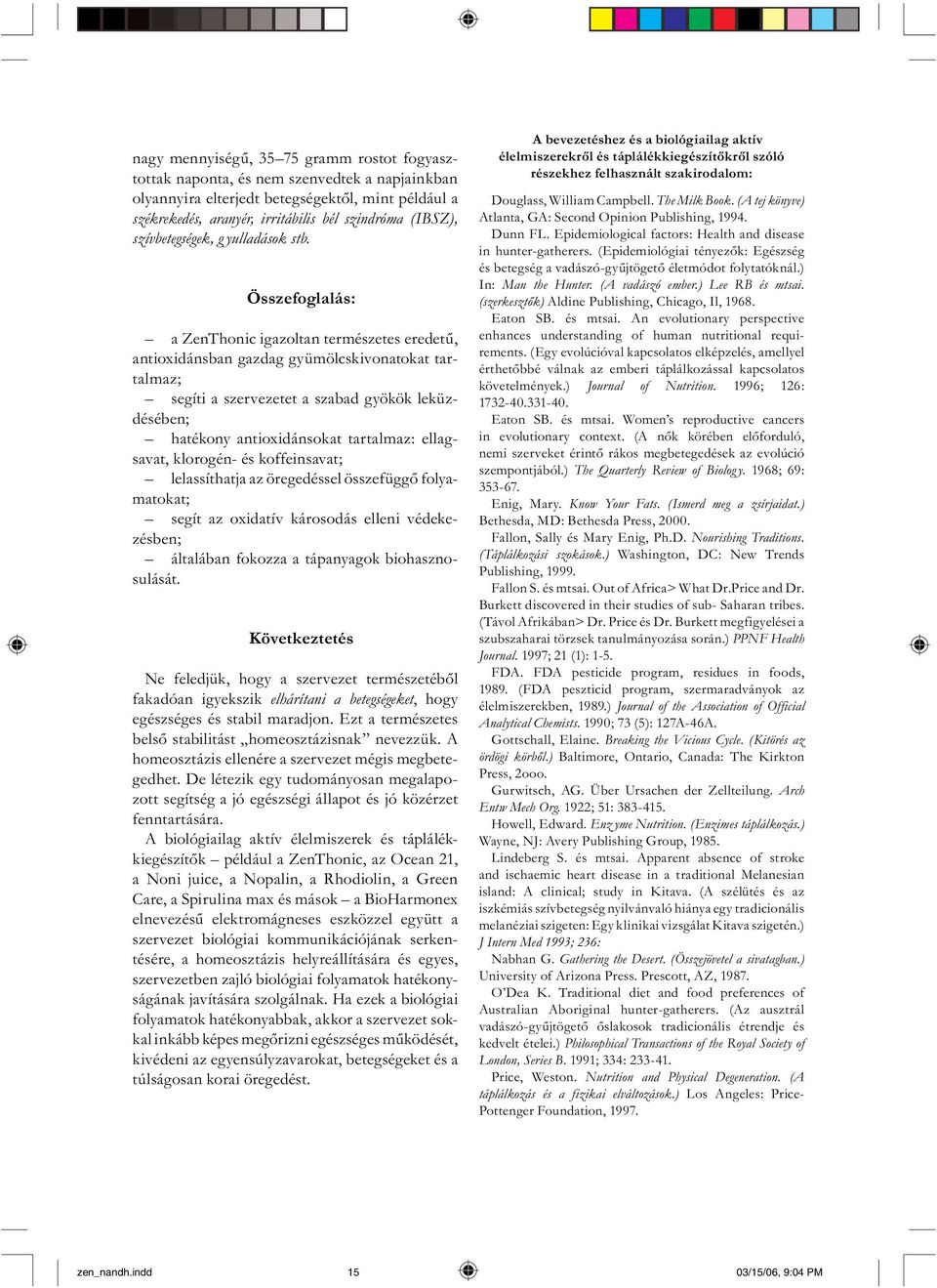 Összefoglalás: a ZenThonic igazoltan természetes eredetű, antioxidánsban gazdag gyümölcskivonatokat tartal maz; segíti a szervezetet a szabad gyökök le küzdésében; hatékony antioxidánsokat tartalmaz: