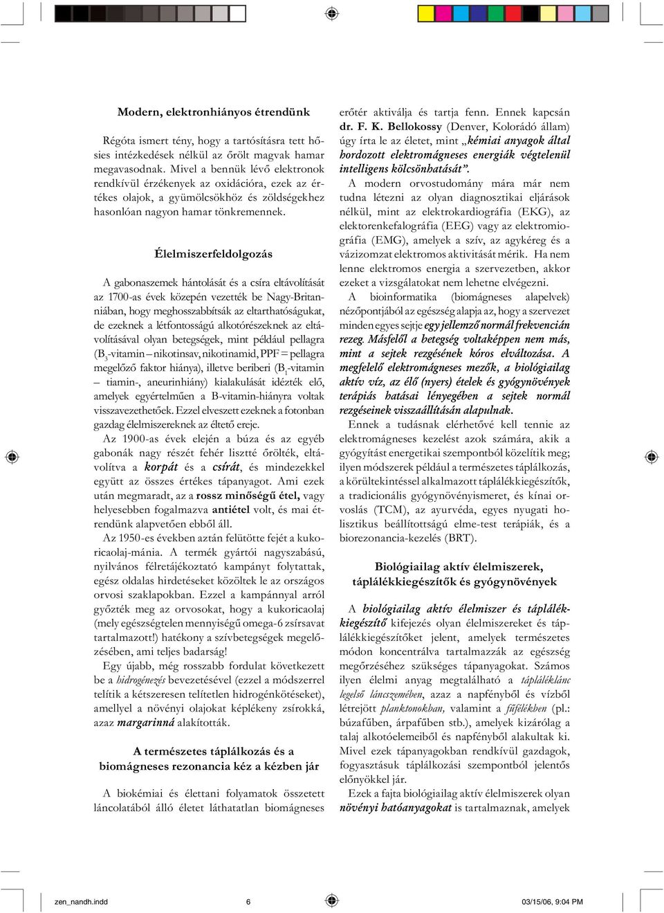 Élelmiszerfeldolgozás A gabonaszemek hántolását és a csíra eltávolítását az 1700-as évek közepén vezették be Nagy-Bri tanniában, hogy meghosszabbítsák az el tart ha tóságukat, de ezeknek a