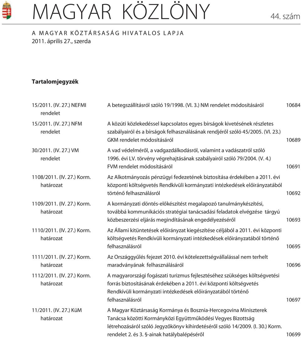 ) NM rendelet módosításáról 10684 A közúti közlekedéssel kapcsolatos egyes bírságok kivetésének részletes szabályairól és a bírságok felhasználásának rendjérõl szóló 45/2005. (VI. 23.