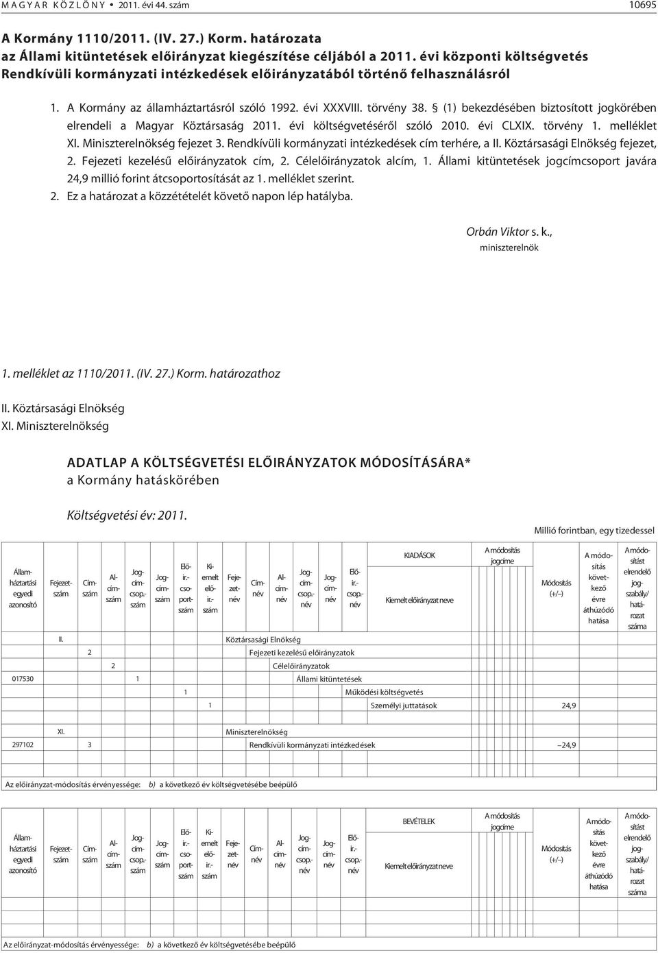 (1) bekezdésében biztosított jogkörében elrendeli a Magyar Köztársaság 2011. évi költségvetésérõl szóló 2010. évi CLXIX. törvény 1. melléklet XI. Miniszterelnökség fejezet 3.