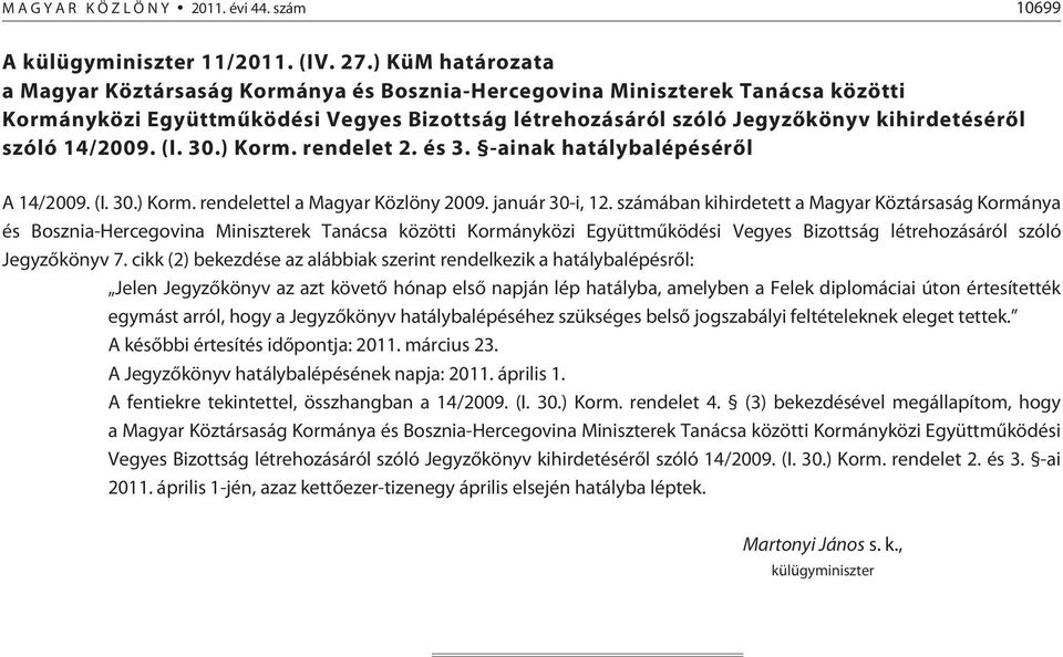 30.) Korm. rendelet 2. és 3. -ainak hatálybalépésérõl A 14/2009. (I. 30.) Korm. rendelettel a Magyar Közlöny 2009. január 30-i, 12.