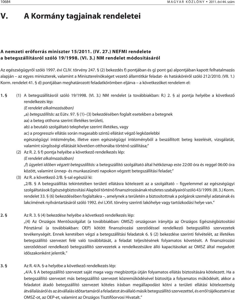 (2) bekezdés f) pontjában és g) pont ga) alpontjában kapott felhatalmazás alapján az egyes miniszterek, valamint a Miniszterelnökséget vezetõ államtitkár feladat- és hatáskörérõl szóló 212/2010. (VII.