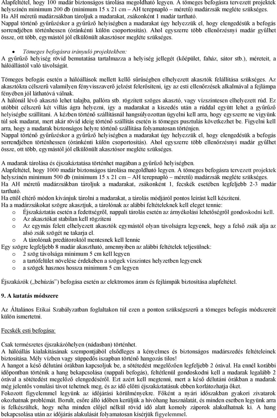 Nappal történő gyűrűzéskr a gyűrűző helyiségben a madarakat úgy helyezzük el, hgy elengedésük a befgás srrendjében történhessen (óránkénti külön csprtsítás).