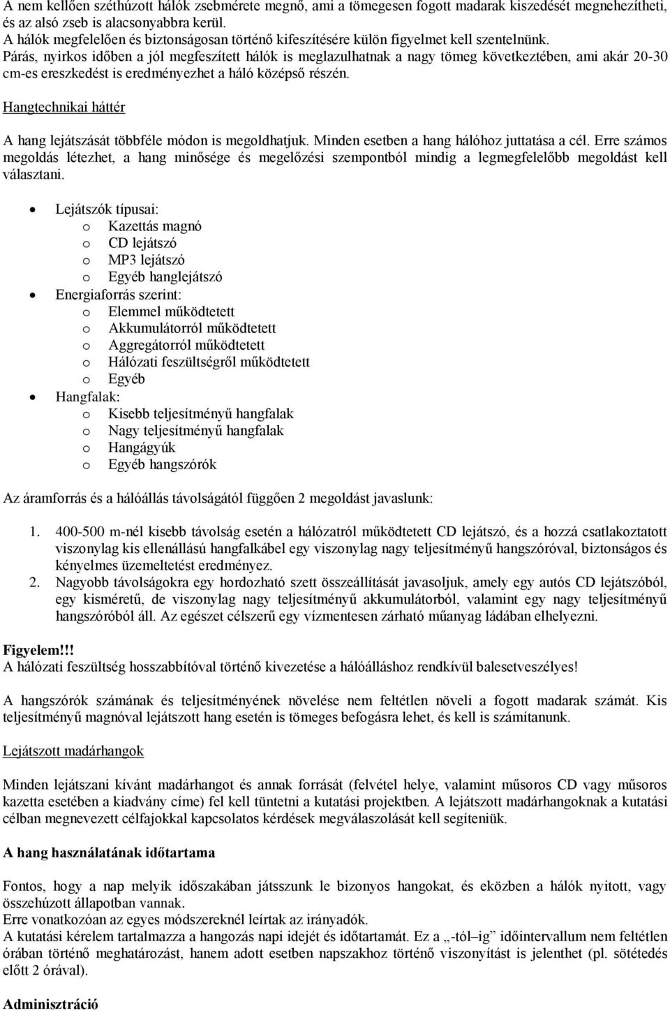 Párás, nyirks időben a jól megfeszített hálók is meglazulhatnak a nagy tömeg következtében, ami akár 20-30 cm-es ereszkedést is eredményezhet a háló középső részén.