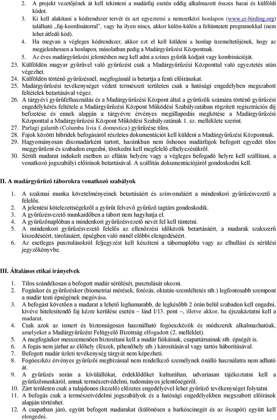 Ha megvan a végleges kódrendszer, akkr ezt el kell küldeni a hnlap üzemeltetőjének, hgy az megjelenhessen a hnlapn, máslatban pedig a Madárgyűrűzési Közpntnak. 5.