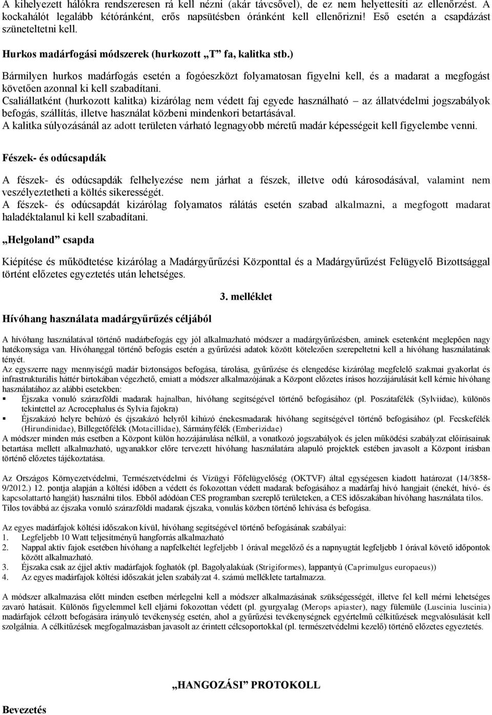 ) Bármilyen hurks madárfgás esetén a fgóeszközt flyamatsan figyelni kell, és a madarat a megfgást követően aznnal ki kell szabadítani.