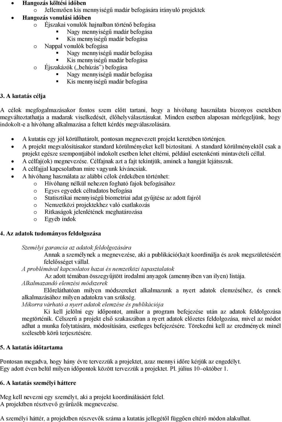 A kutatás célja A célk megfgalmazásakr fnts szem előtt tartani, hgy a hívóhang használata biznys esetekben megváltztathatja a madarak viselkedését, élőhelyválasztásukat.