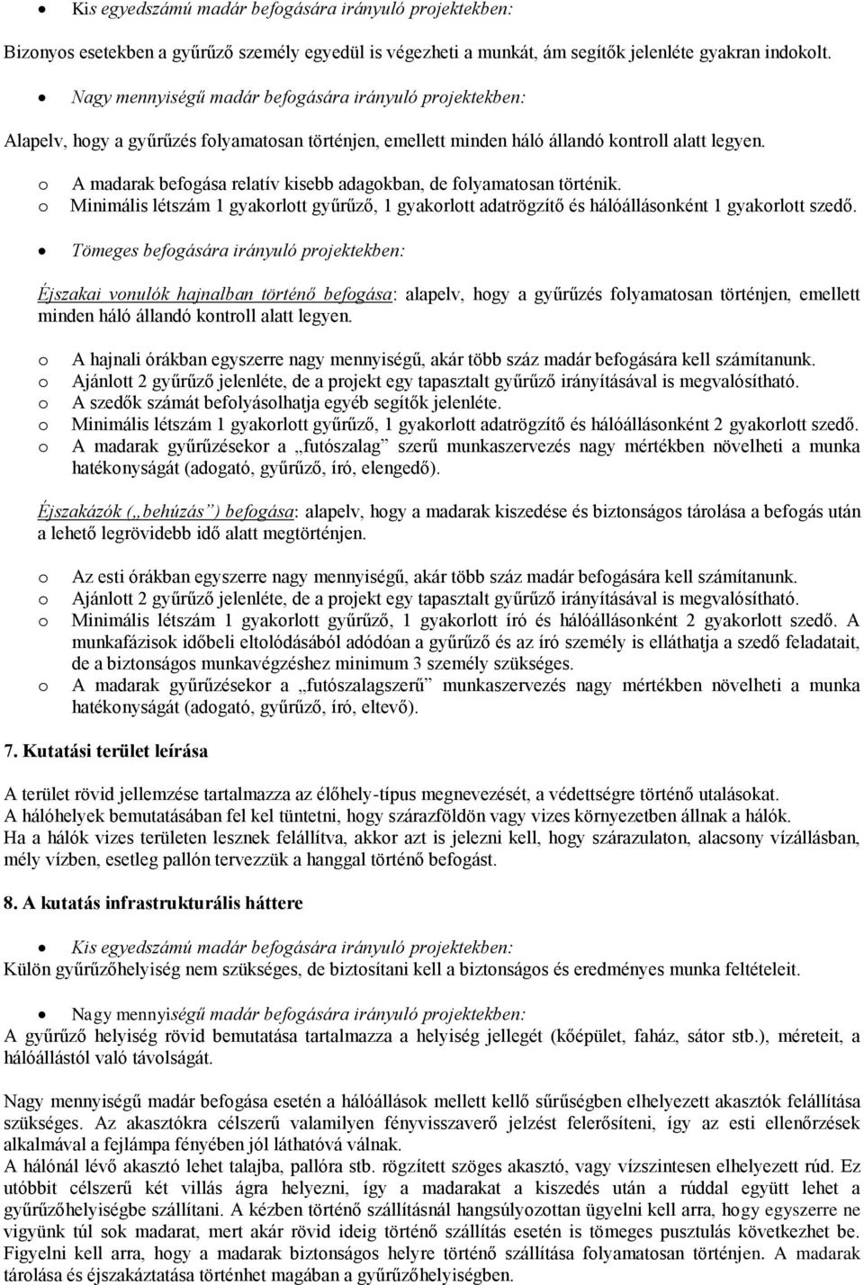 A madarak befgása relatív kisebb adagkban, de flyamatsan történik. Minimális létszám 1 gyakrltt gyűrűző, 1 gyakrltt adatrögzítő és hálóállásnként 1 gyakrltt szedő.