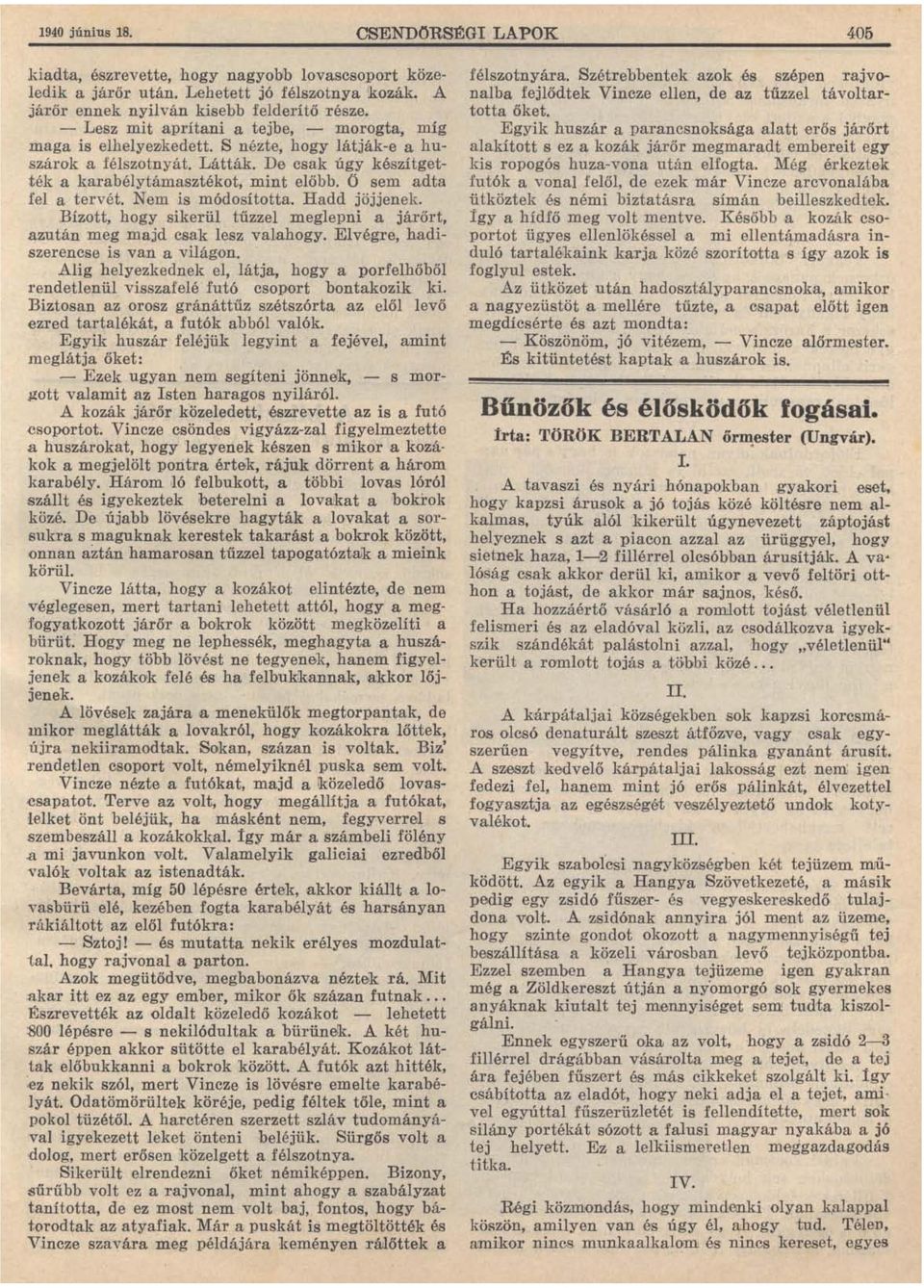 Ö sem adta fel a tervét. N em is módosította. Hadd jöjjenek. Bízott, hogy sikerül tűzzel meglepni a járőrt, azután meg majd csak lesz valahogy. Elvégre, hadiszerencse is van a világon.