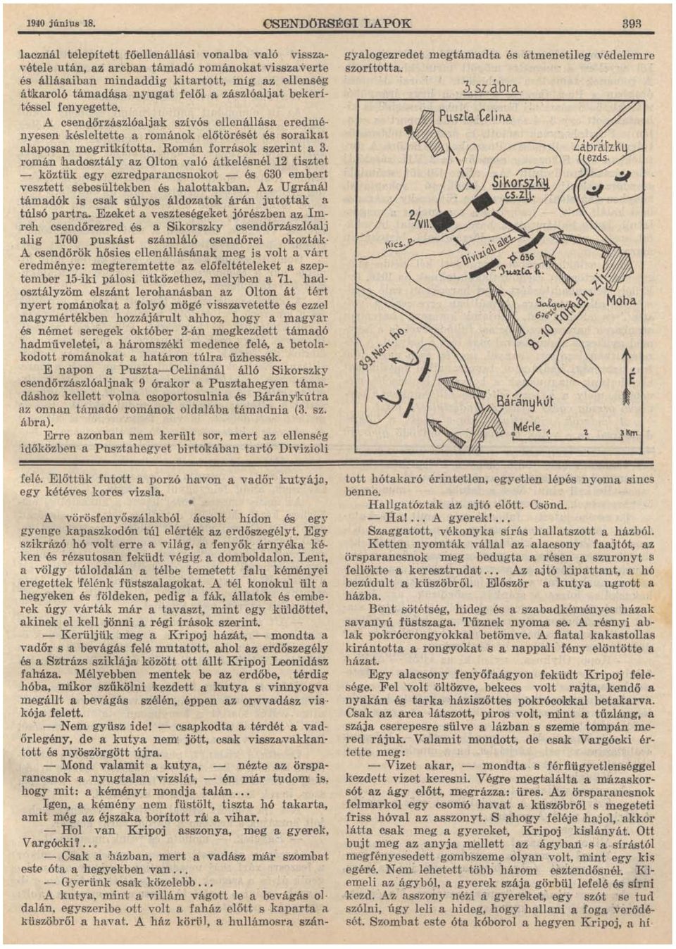 A csendő 'rzászlóalja:k szívós ellenállása eredményesen késleltette a románok előtörés ét lés soraikat al.aposan megritkította. RomáJD. források szerint a 3.