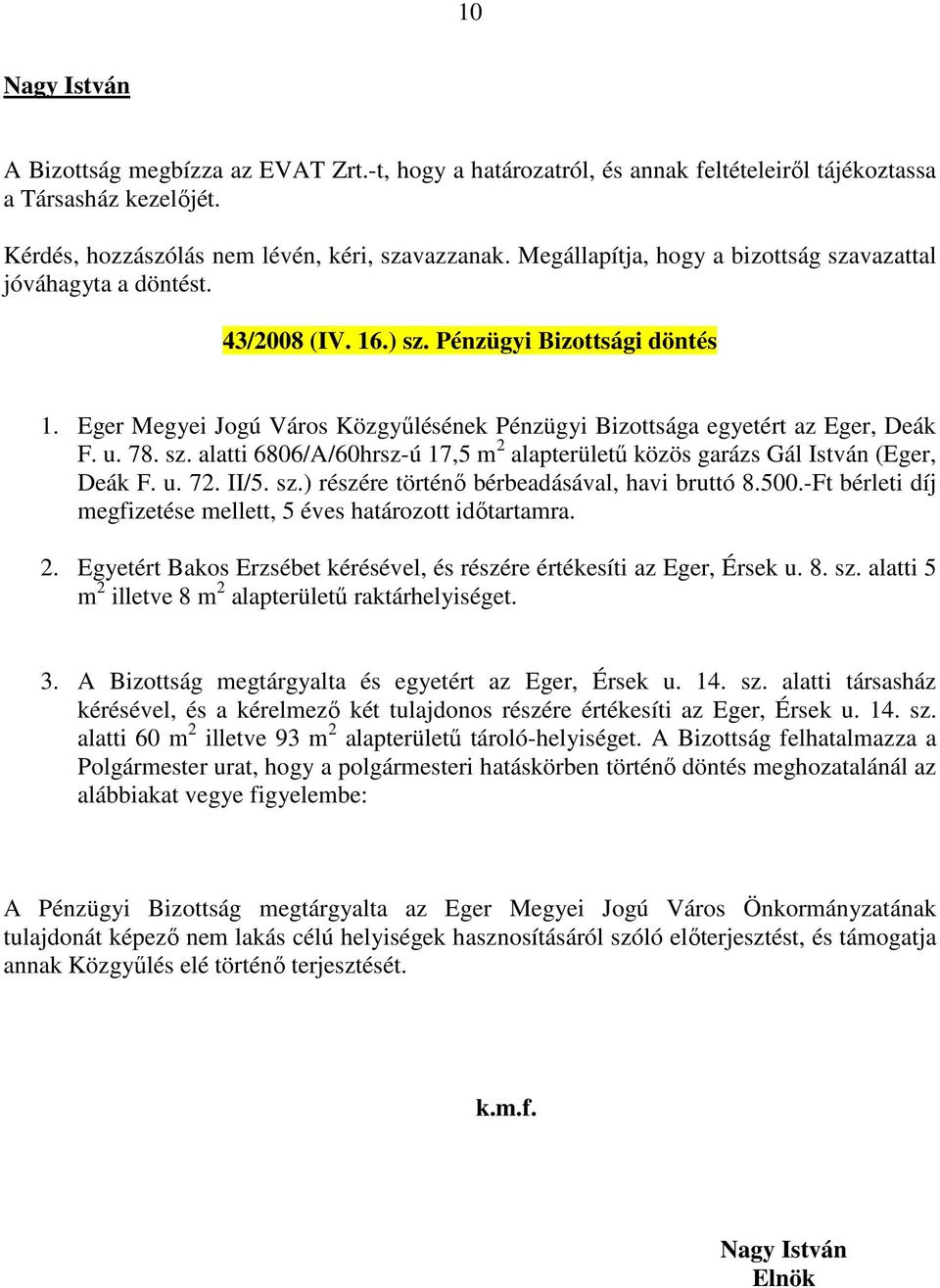 u. 78. sz. alatti 6806/A/60hrsz-ú 17,5 m 2 alapterületű közös garázs Gál István (Eger, Deák F. u. 72. II/5. sz.) részére történő bérbeadásával, havi bruttó 8.500.