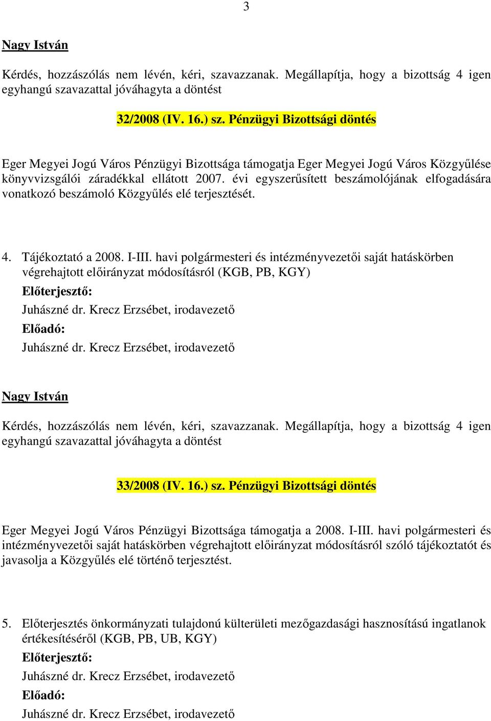 évi egyszerűsített beszámolójának elfogadására vonatkozó beszámoló Közgyűlés elé terjesztését. 4. Tájékoztató a 2008. I-III.