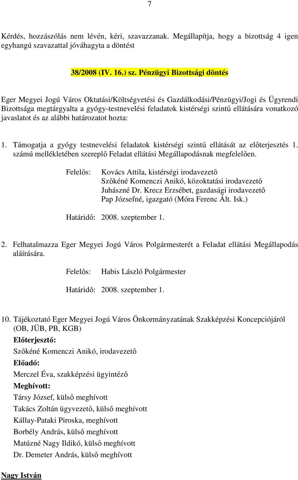 vonatkozó javaslatot és az alábbi határozatot hozta: 1. Támogatja a gyógy testnevelési feladatok kistérségi szintű ellátását az előterjesztés 1.