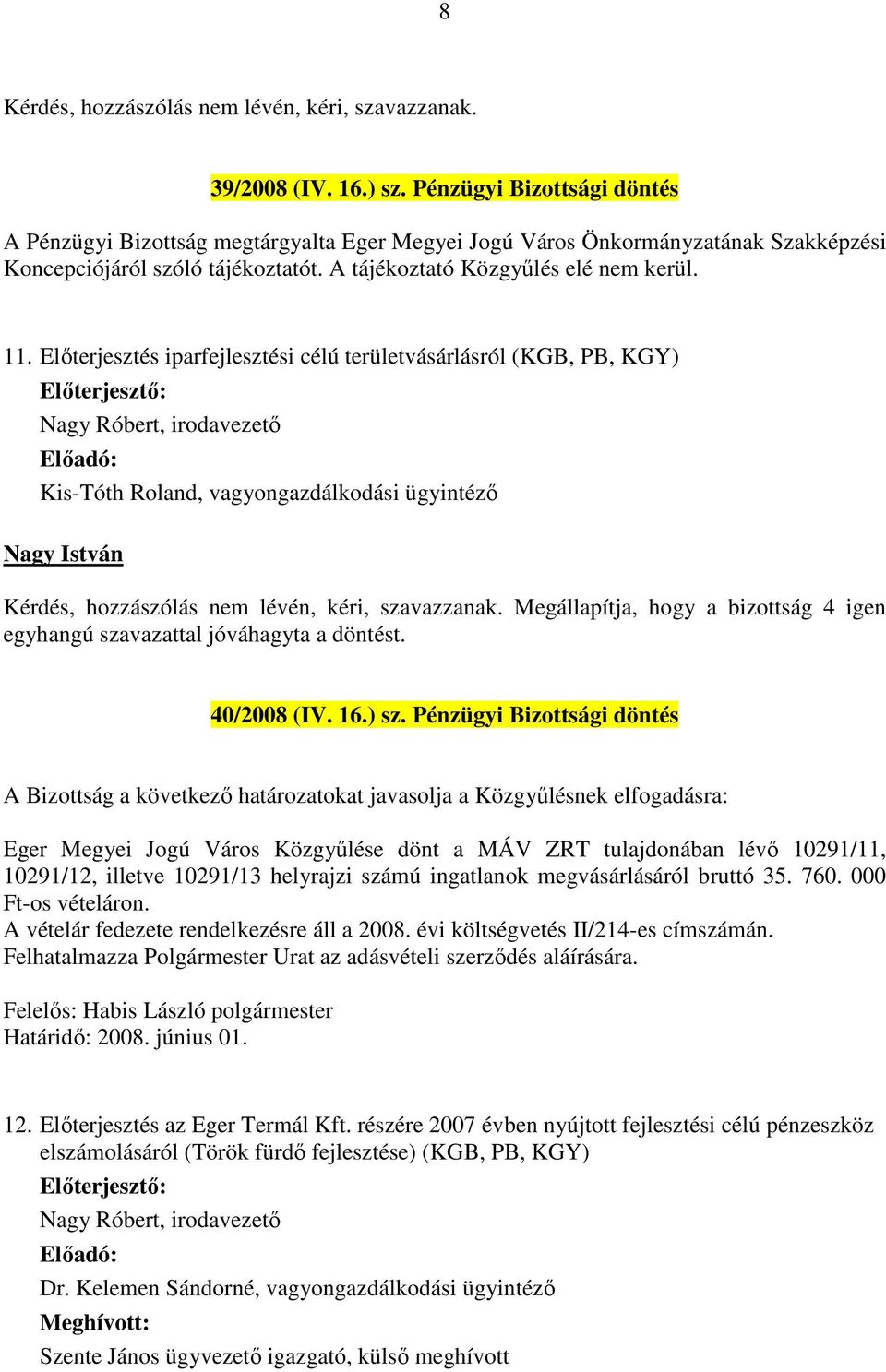 Előterjesztés iparfejlesztési célú területvásárlásról (KGB, PB, KGY) Nagy Róbert, irodavezető Kis-Tóth Roland, vagyongazdálkodási ügyintéző 40/2008 (IV. 16.) sz.