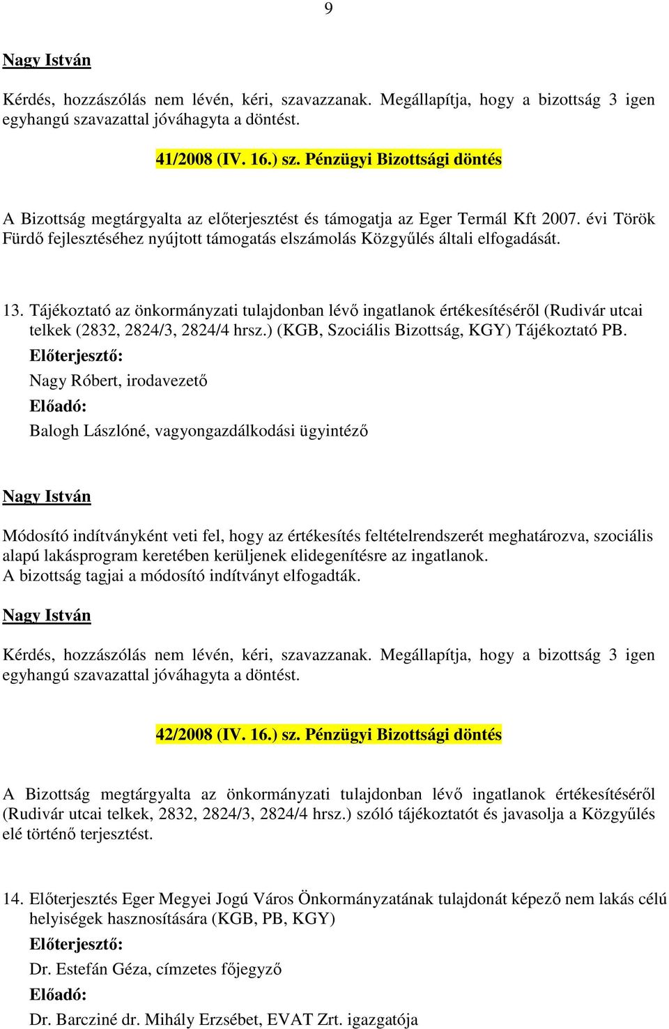 13. Tájékoztató az önkormányzati tulajdonban lévő ingatlanok értékesítéséről (Rudivár utcai telkek (2832, 2824/3, 2824/4 hrsz.) (KGB, Szociális Bizottság, KGY) Tájékoztató PB.