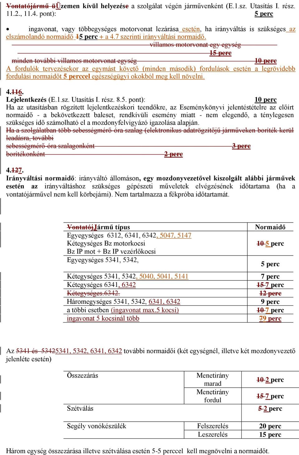 villamos motorvonat egy egység minden további villamos motorvonat egység A fordulók tervezésekor az egymást követő (minden második) fordulások esetén a legrövidebb fordulási normaidőt cel