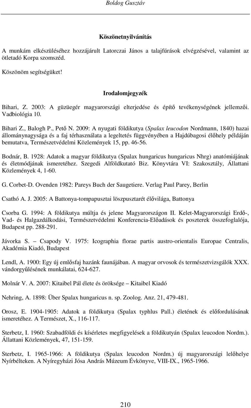 2009: A nyugati földikutya (Spalax leucodon Nordmann, 1840) hazai állománynagysága és a faj térhasználata a legeltetés függvényében a Hajdúbagosi élőhely példáján bemutatva, Természetvédelmi