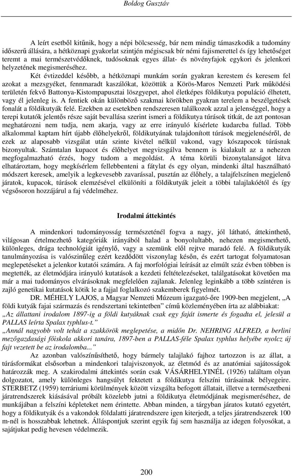 Két évtizeddel később, a hétköznapi munkám során gyakran kerestem és keresem fel azokat a mezsgyéket, fennmaradt kaszálókat, közöttük a Körös-Maros Nemzeti Park működési területén fekvő