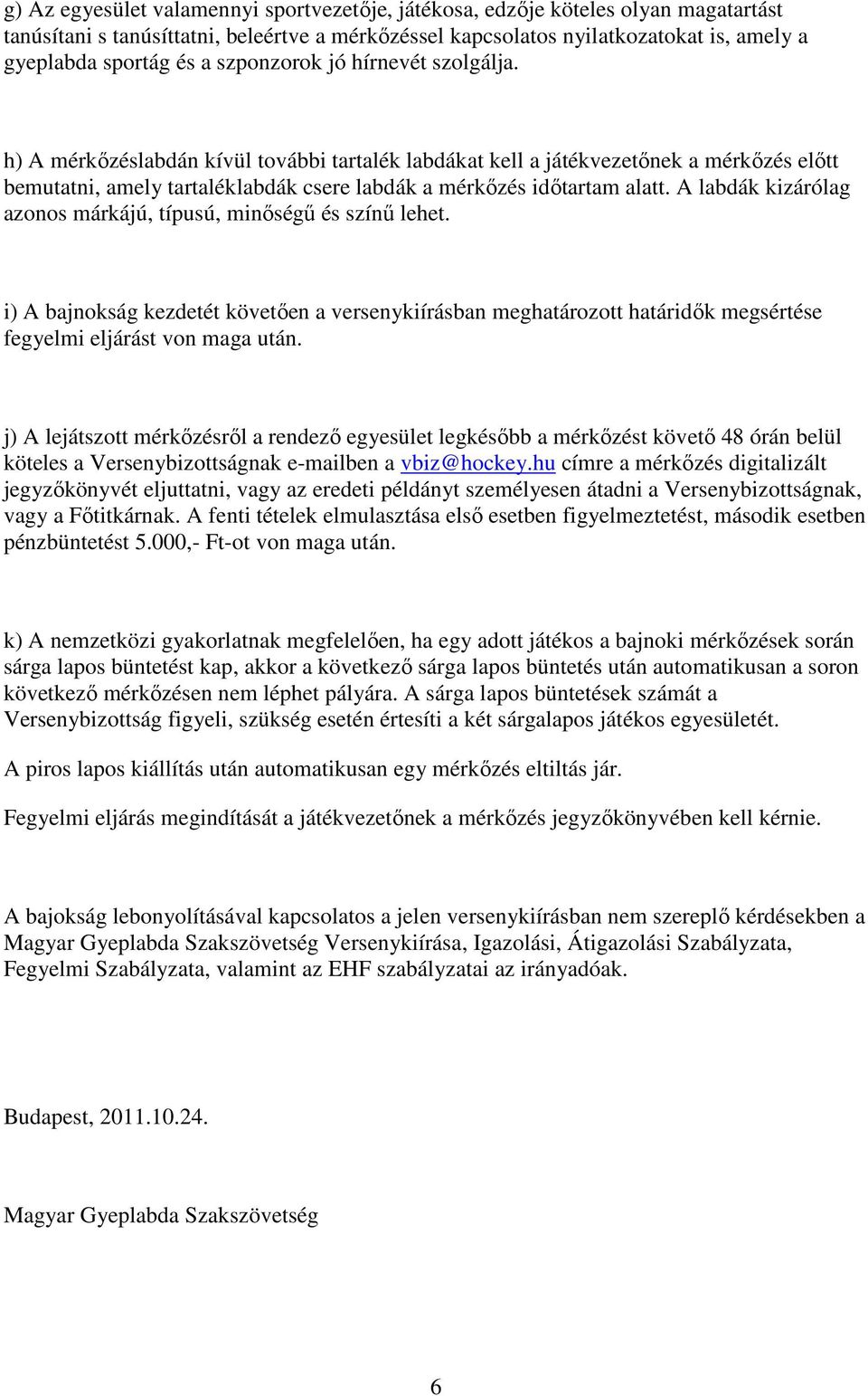 A labdák kizárólag azonos márkájú, típusú, minőségű és színű lehet. i) A bajnokság kezdetét követően a versenykiírásban meghatározott határidők megsértése fegyelmi eljárást von maga után.