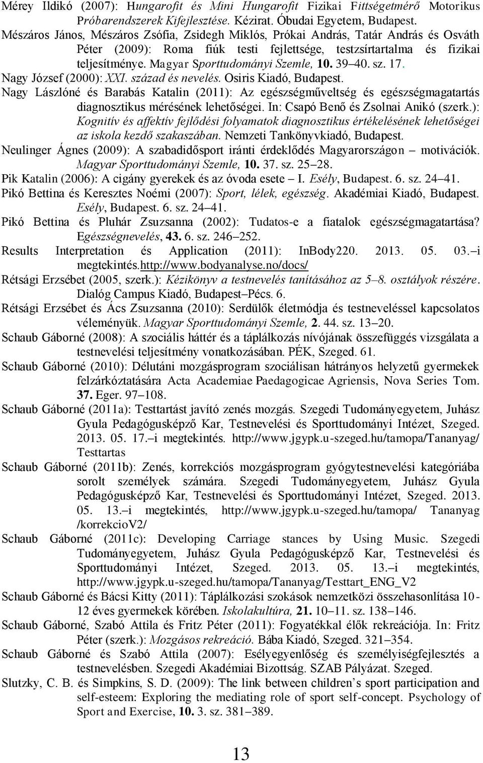 Magyar Sporttudományi Szemle, 10. 39 40. sz. 17. Nagy József (2000): XXI. század és nevelés. Osiris Kiadó, Budapest.