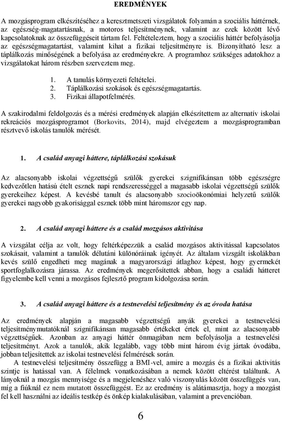 Bizonyítható lesz a táplálkozás minőségének a befolyása az eredményekre. A programhoz szükséges adatokhoz a vizsgálatokat három részben szerveztem meg. 1. A tanulás környezeti feltételei. 2.