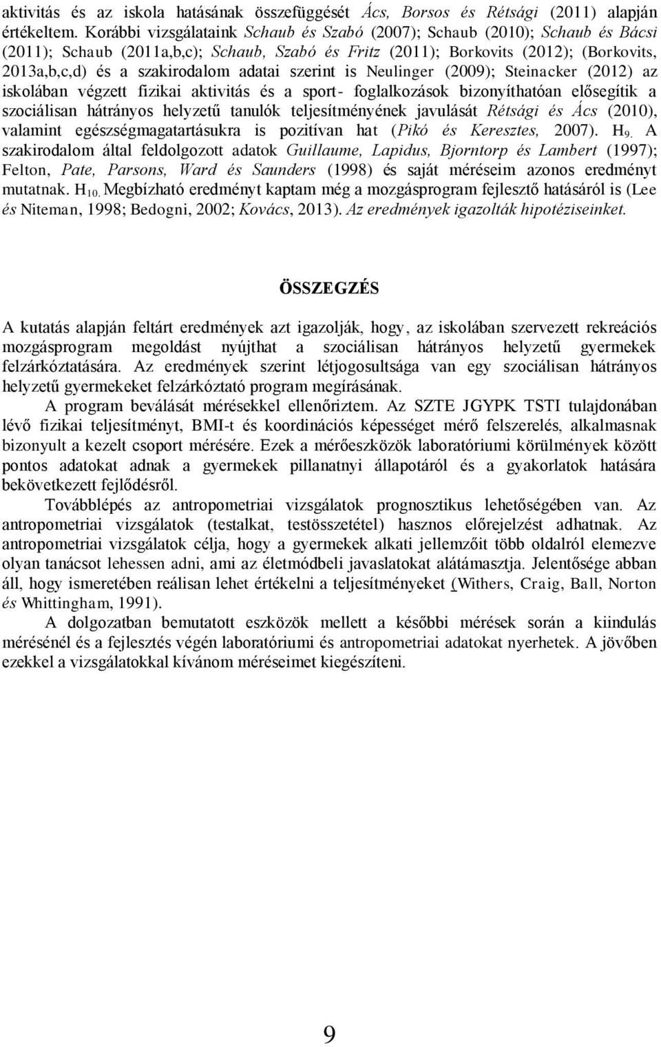 adatai szerint is Neulinger (2009); Steinacker (2012) az iskolában végzett fizikai aktivitás és a sport- foglalkozások bizonyíthatóan elősegítik a szociálisan hátrányos helyzetű tanulók