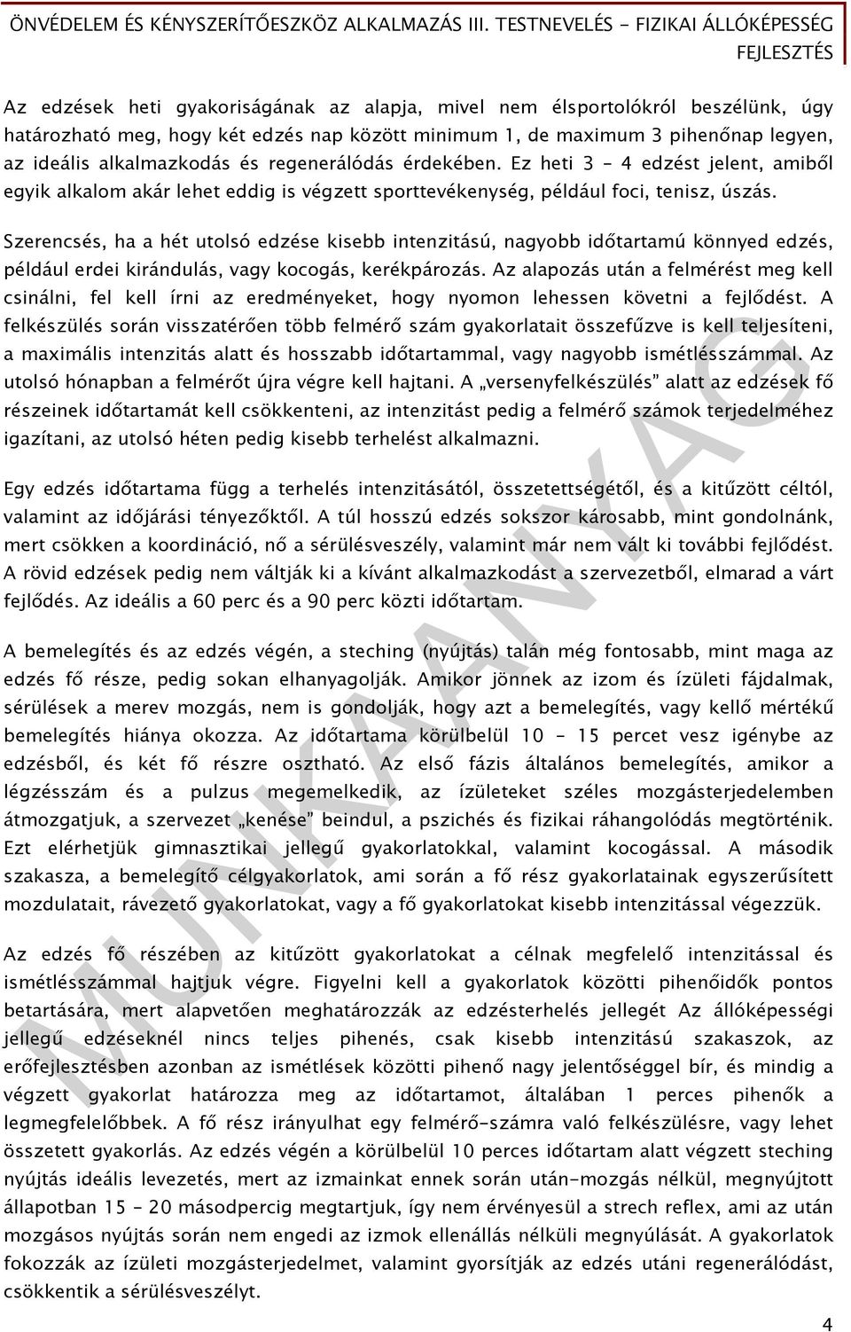 Szerencsés, ha a hét utolsó edzése kisebb intenzitású, nagyobb időtartamú könnyed edzés, például erdei kirándulás, vagy kocogás, kerékpározás.