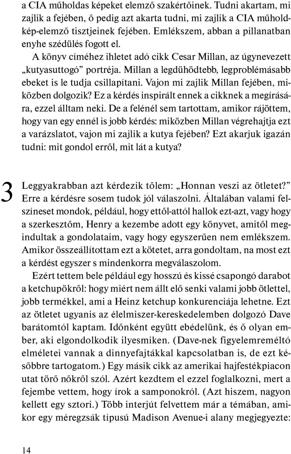 Millan a legdühödtebb, legproblémásabb ebeket is le tudja csillapítani. Vajon mi zajlik Millan fejében, miközben dolgozik? Ez a kérdés inspirált ennek a cikknek a megírására, ezzel álltam neki.