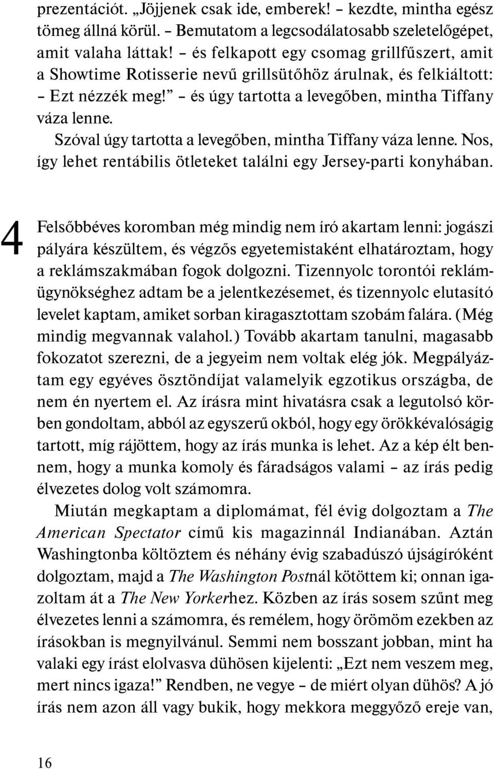 Szóval úgy tartotta a levegõben, mintha Tiffany váza lenne. Nos, így lehet rentábilis ötleteket találni egy Jersey-parti konyhában.