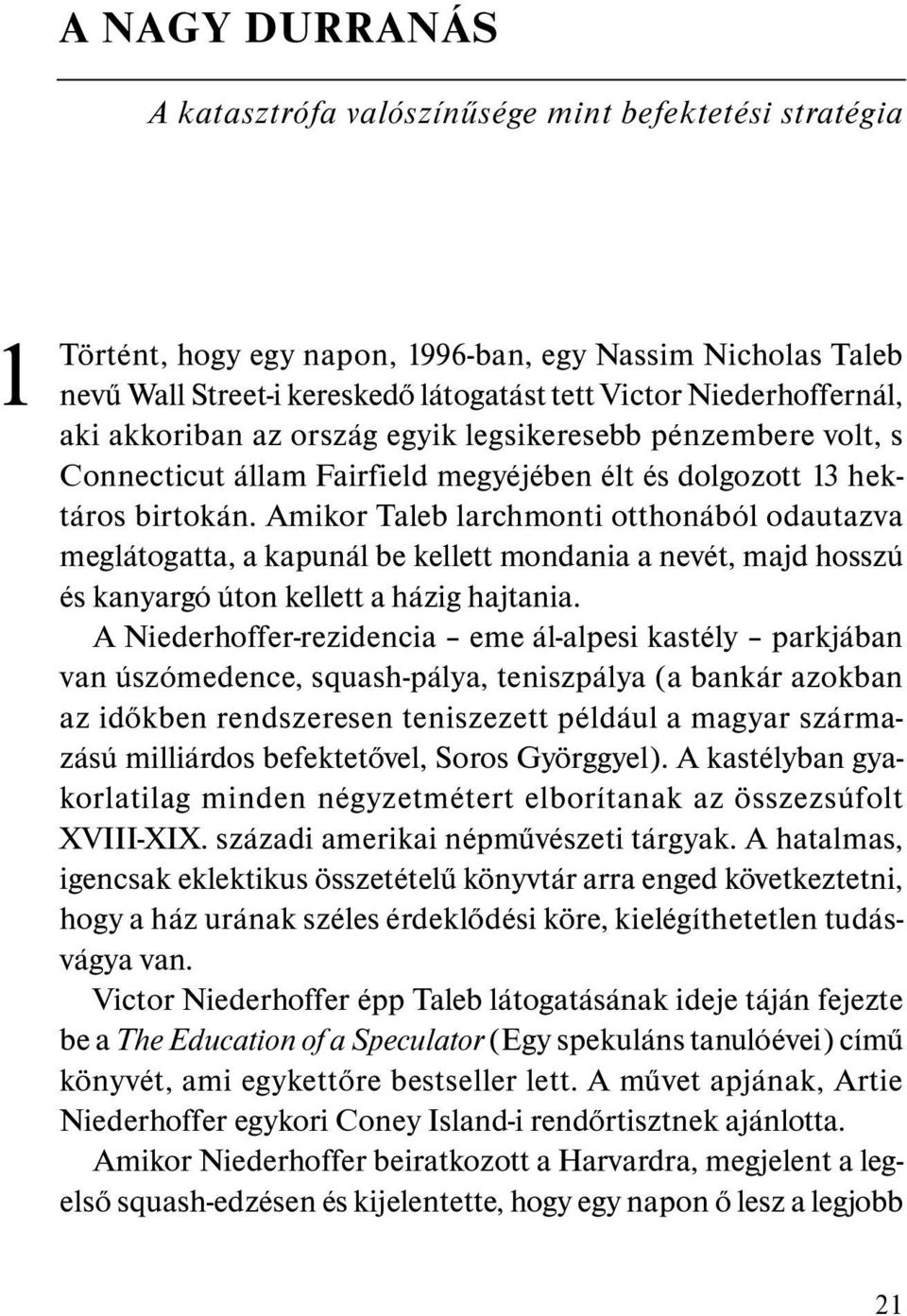 Amikor Taleb larchmonti otthonából odautazva meglátogatta, a kapunál be kellett mondania a nevét, majd hosszú és kanyargó úton kellett a házig hajtania.