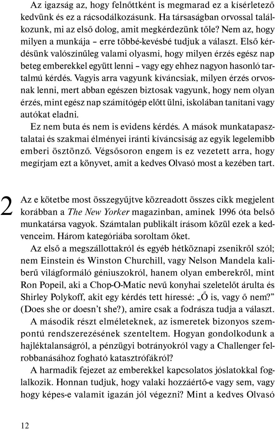 Elsõ kérdésünk valószínûleg valami olyasmi, hogy milyen érzés egész nap beteg emberekkel együtt lenni vagy egy ehhez nagyon hasonló tartalmú kérdés.