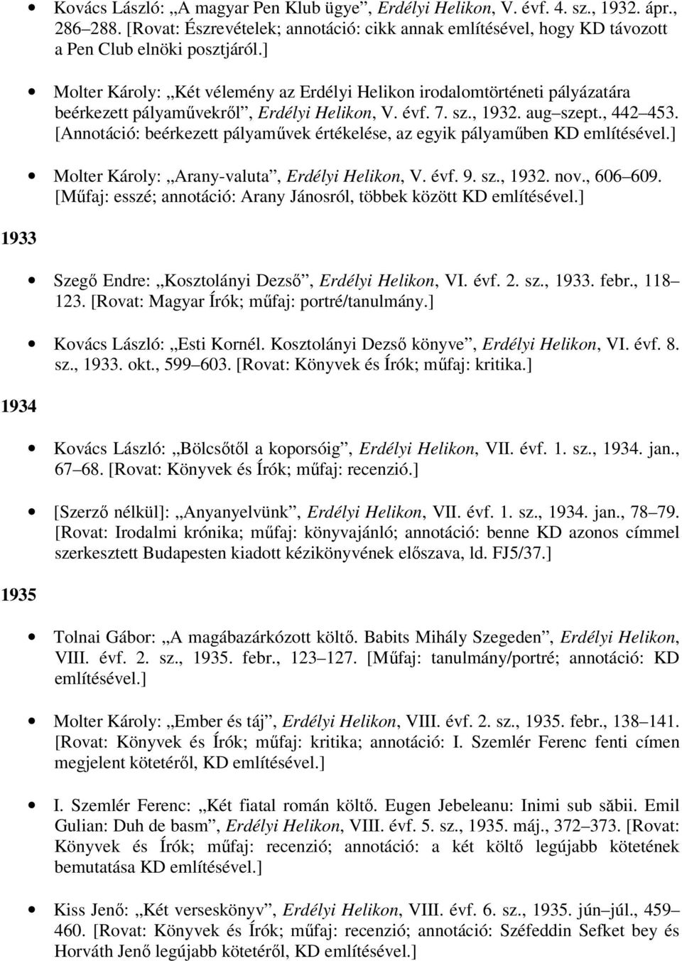 ] Molter Károly: Két vélemény az Erdélyi Helikon irodalomtörténeti pályázatára beérkezett pályaművekről, Erdélyi Helikon, V. évf. 7. sz., 1932. aug szept., 442 453.