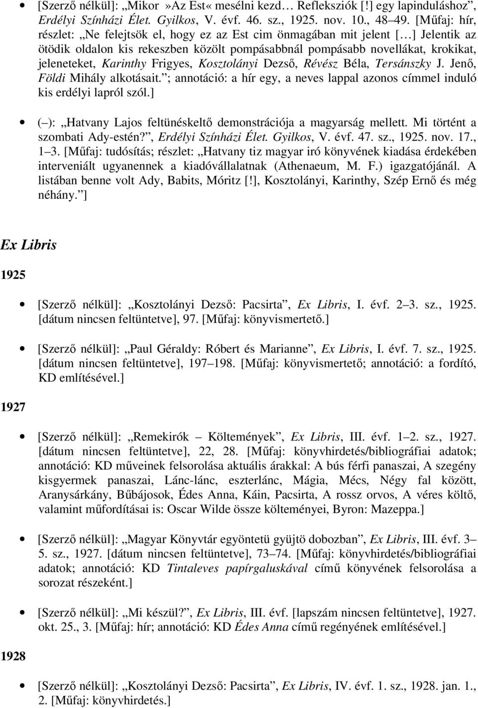 Frigyes, Kosztolányi Dezső, Révész Béla, Tersánszky J. Jenő, Földi Mihály alkotásait. ; annotáció: a hír egy, a neves lappal azonos címmel induló kis erdélyi lapról szól.