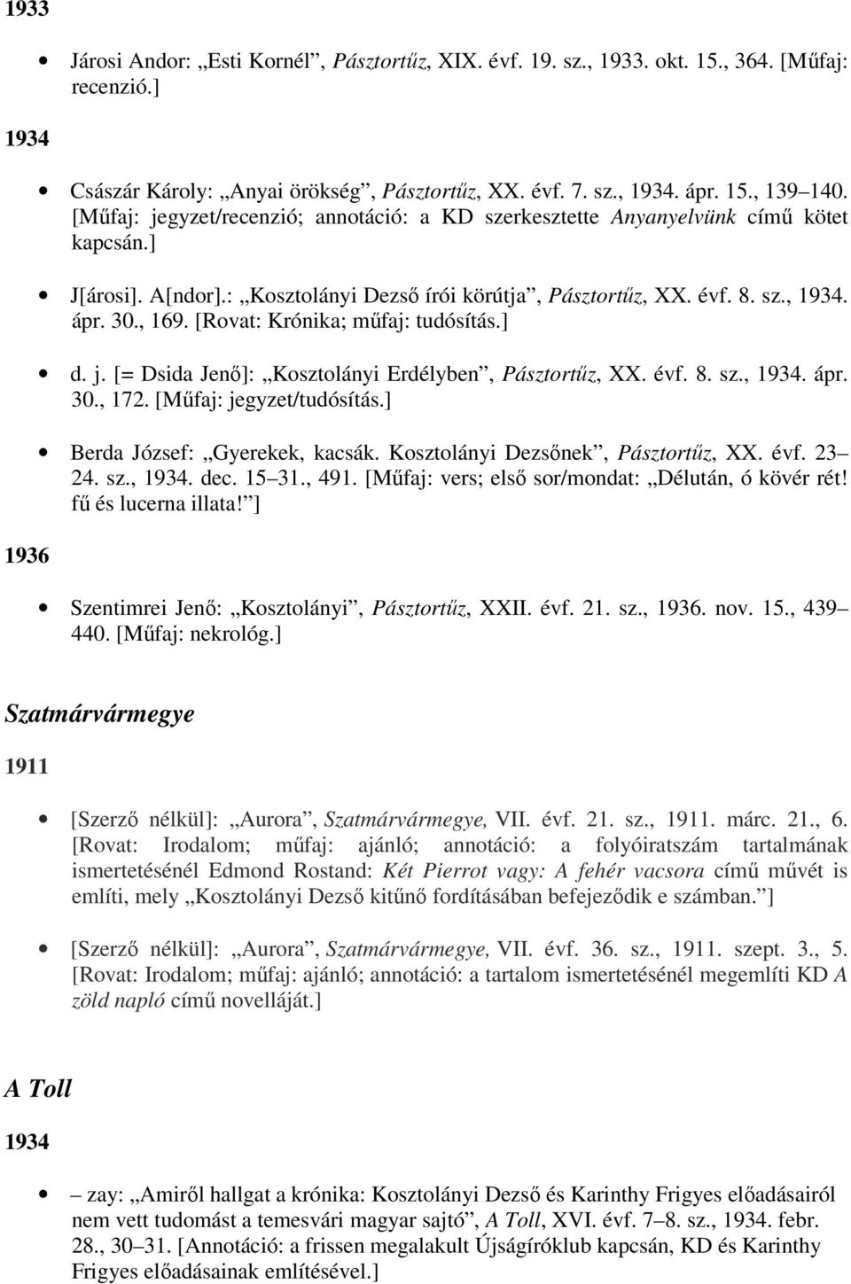 [Rovat: Krónika; műfaj: tudósítás.] d. j. [= Dsida Jenő]: Kosztolányi Erdélyben, Pásztortűz, XX. évf. 8. sz., 1934. ápr. 30., 172. [Műfaj: jegyzet/tudósítás.] Berda József: Gyerekek, kacsák.