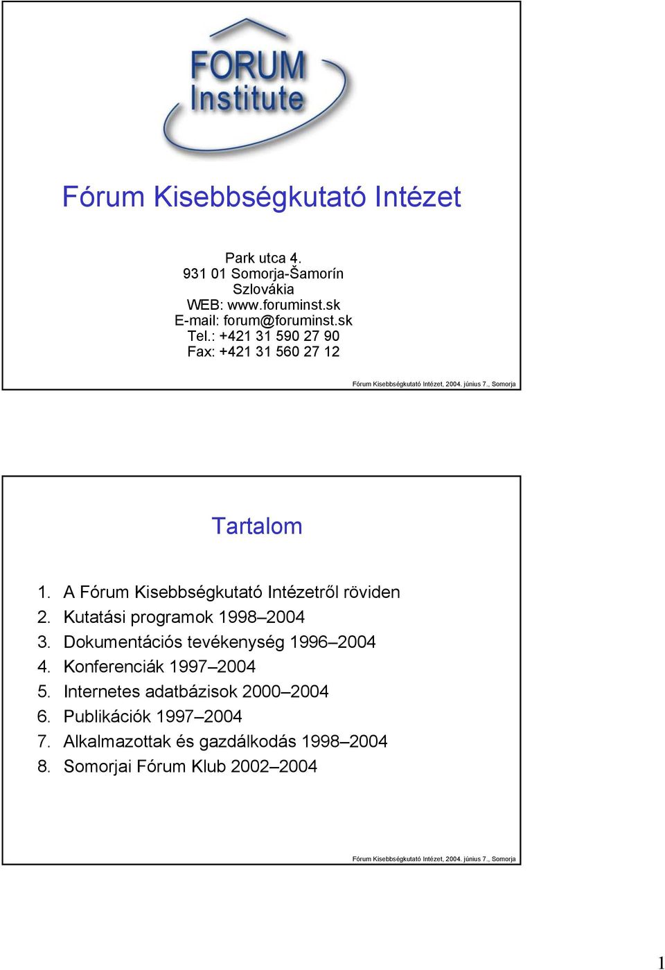 A Fórum Kisebbségkutató Intézetről röviden 2. Kutatási programok 1998 2004 3. Dokumentációs tevékenység 1996 2004 4.