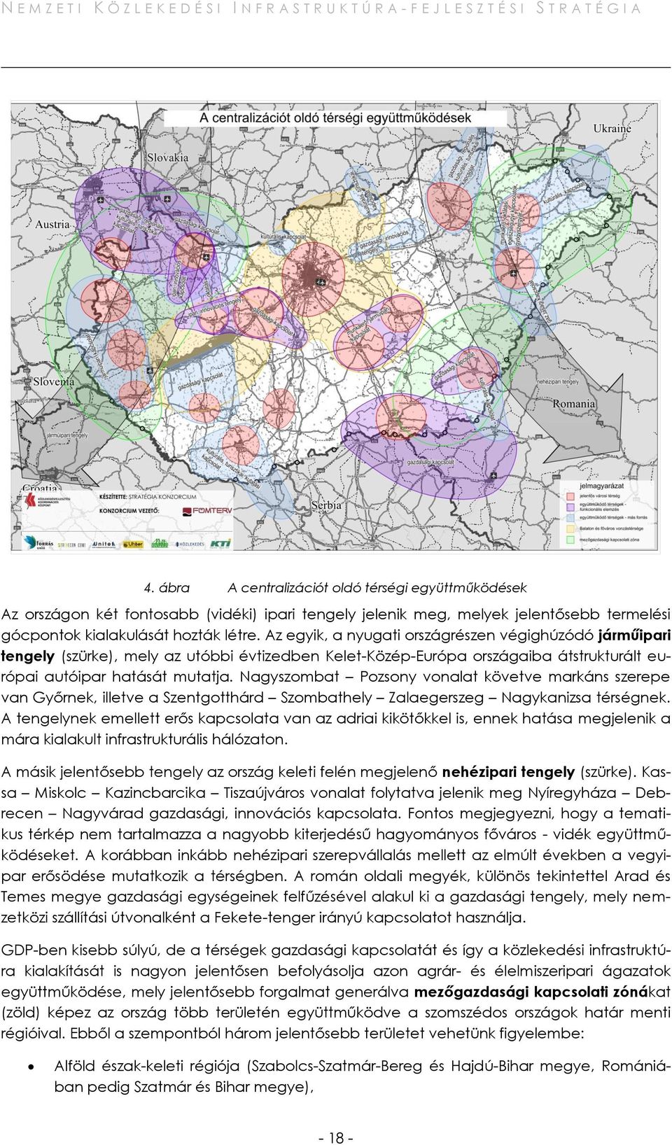 Nagyszombat Pozsony vonalat követve markáns szerepe van Győrnek, illetve a Szentgotthárd Szombathely Zalaegerszeg Nagykanizsa térségnek.