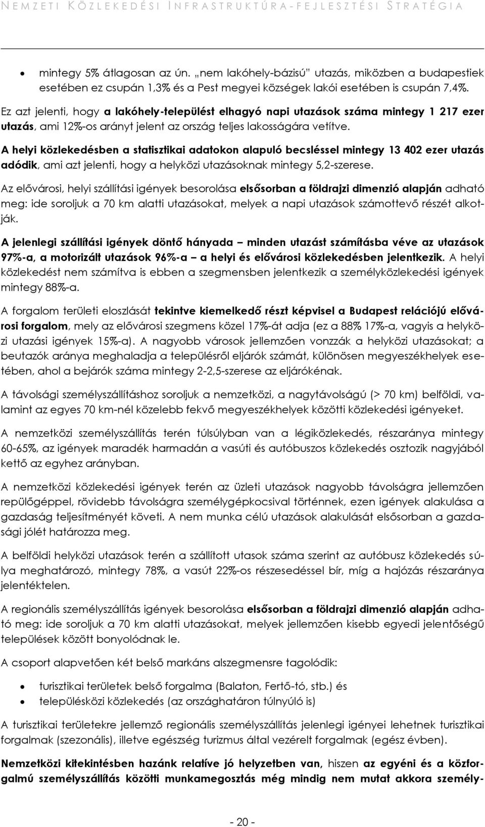 A helyi közlekedésben a statisztikai adatokon alapuló becsléssel mintegy 13 402 ezer utazás adódik, ami azt jelenti, hogy a helyközi utazásoknak mintegy 5,2-szerese.