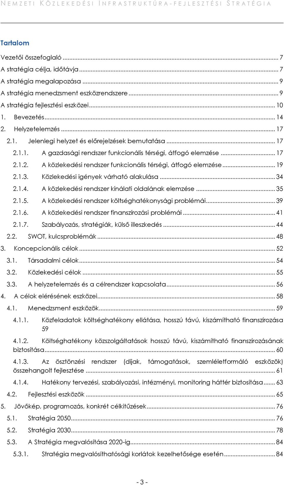 .. 19 2.1.3. Közlekedési igények várható alakulása... 34 2.1.4. A közlekedési rendszer kínálati oldalának elemzése... 35 2.1.5. A közlekedési rendszer költséghatékonysági problémái... 39 2.1.6.