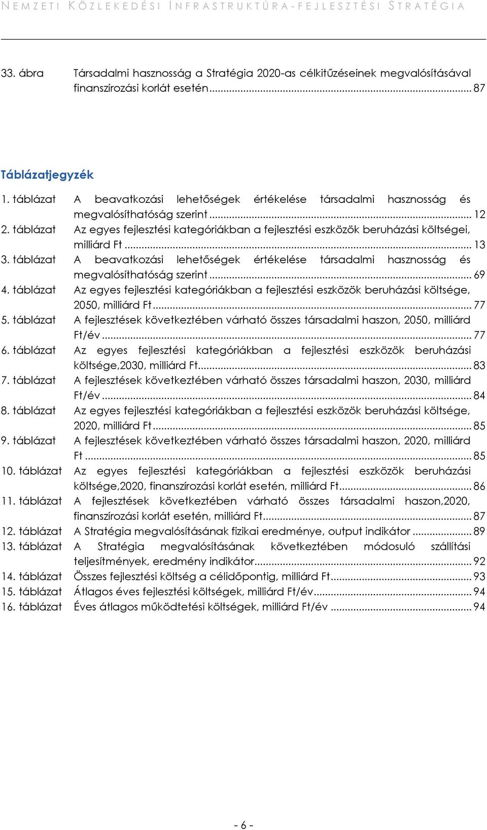 táblázat Az egyes fejlesztési kategóriákban a fejlesztési eszközök beruházási költségei, milliárd Ft... 13 3.