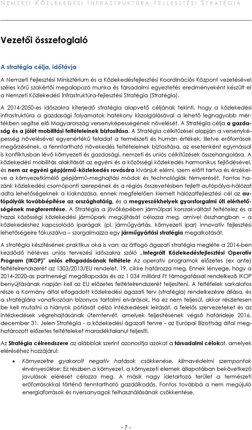 A 2014-2050-es időszakra kiterjedő stratégia alapvető céljának tekinti, hogy a közlekedési infrastruktúra a gazdasági folyamatok hatékony kiszolgálásával a lehető legnagyobb mértékben segítse elő