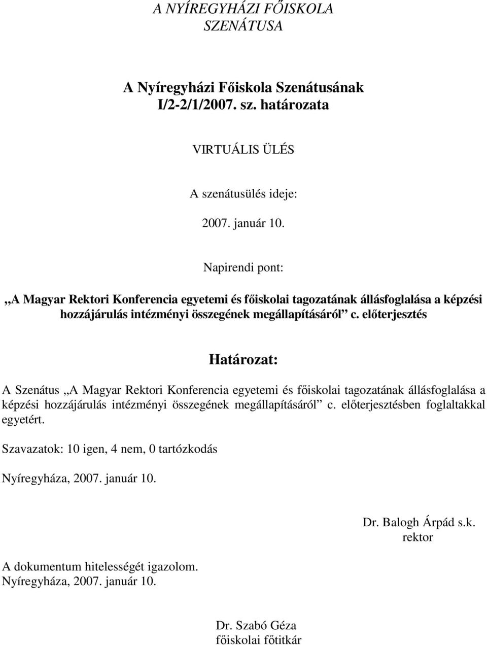 előterjesztés Határozat: A Szenátus  előterjesztésben foglaltakkal egyetért. Szavazatok: 10 igen, 4 nem, 0 tartózkodás Nyíregyháza, 2007. január 10.