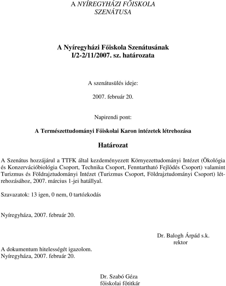 Konzervációbiológia Csoport, Technika Csoport, Fenntartható Fejlődés Csoport) valamint Turizmus és Földrajztudományi Intézet (Turizmus Csoport, Földrajztudományi