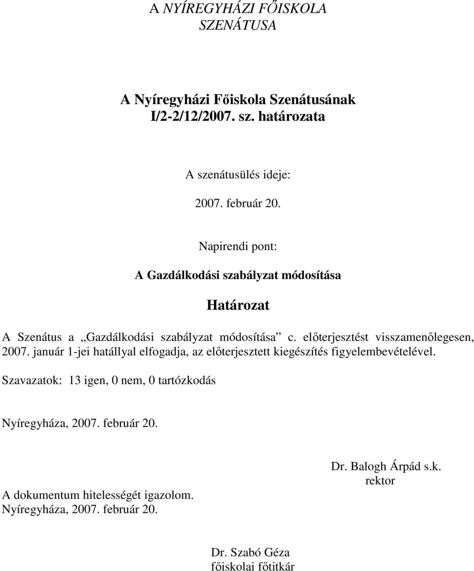 előterjesztést visszamenőlegesen, 2007. január 1-jei hatállyal elfogadja, az előterjesztett kiegészítés figyelembevételével.