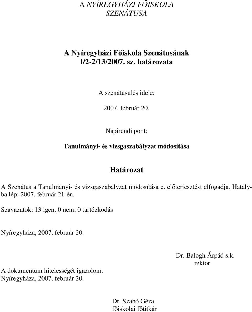 előterjesztést elfogadja. Hatályba lép: 2007. február 21-én.