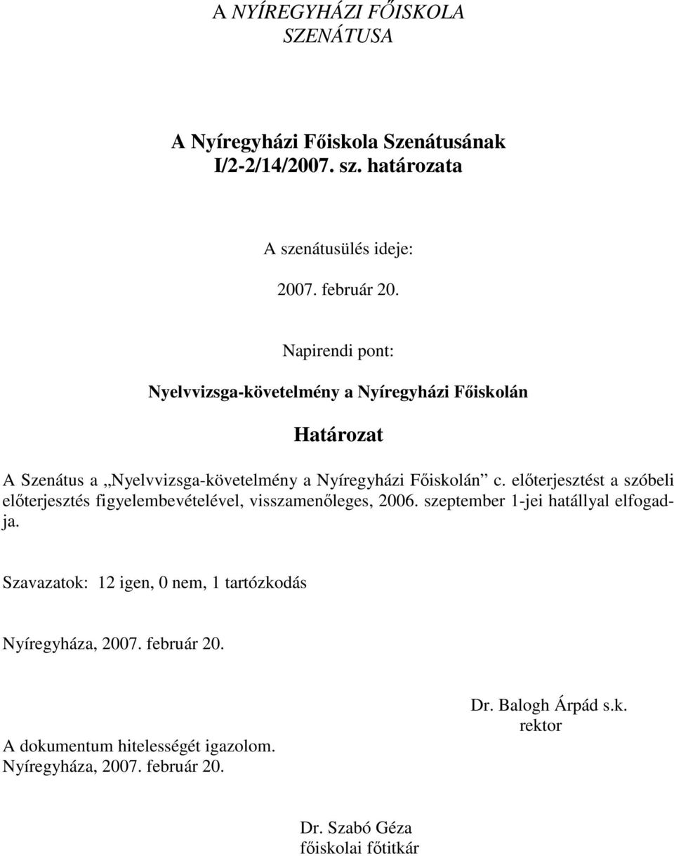 előterjesztést a szóbeli előterjesztés figyelembevételével, visszamenőleges, 2006. szeptember 1-jei hatállyal elfogadja.