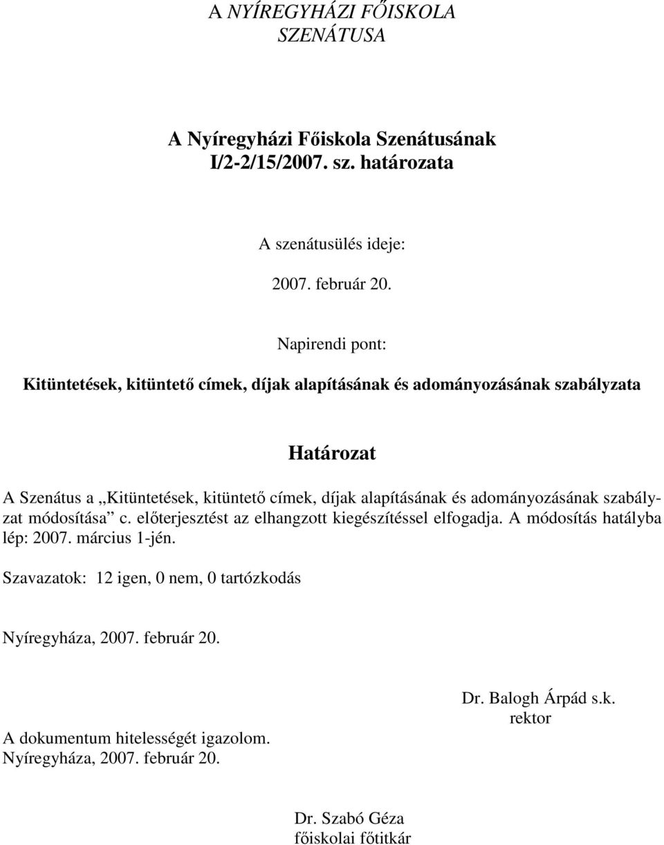 alapításának és adományozásának szabályzat módosítása c. előterjesztést az elhangzott kiegészítéssel elfogadja. A módosítás hatályba lép: 2007.