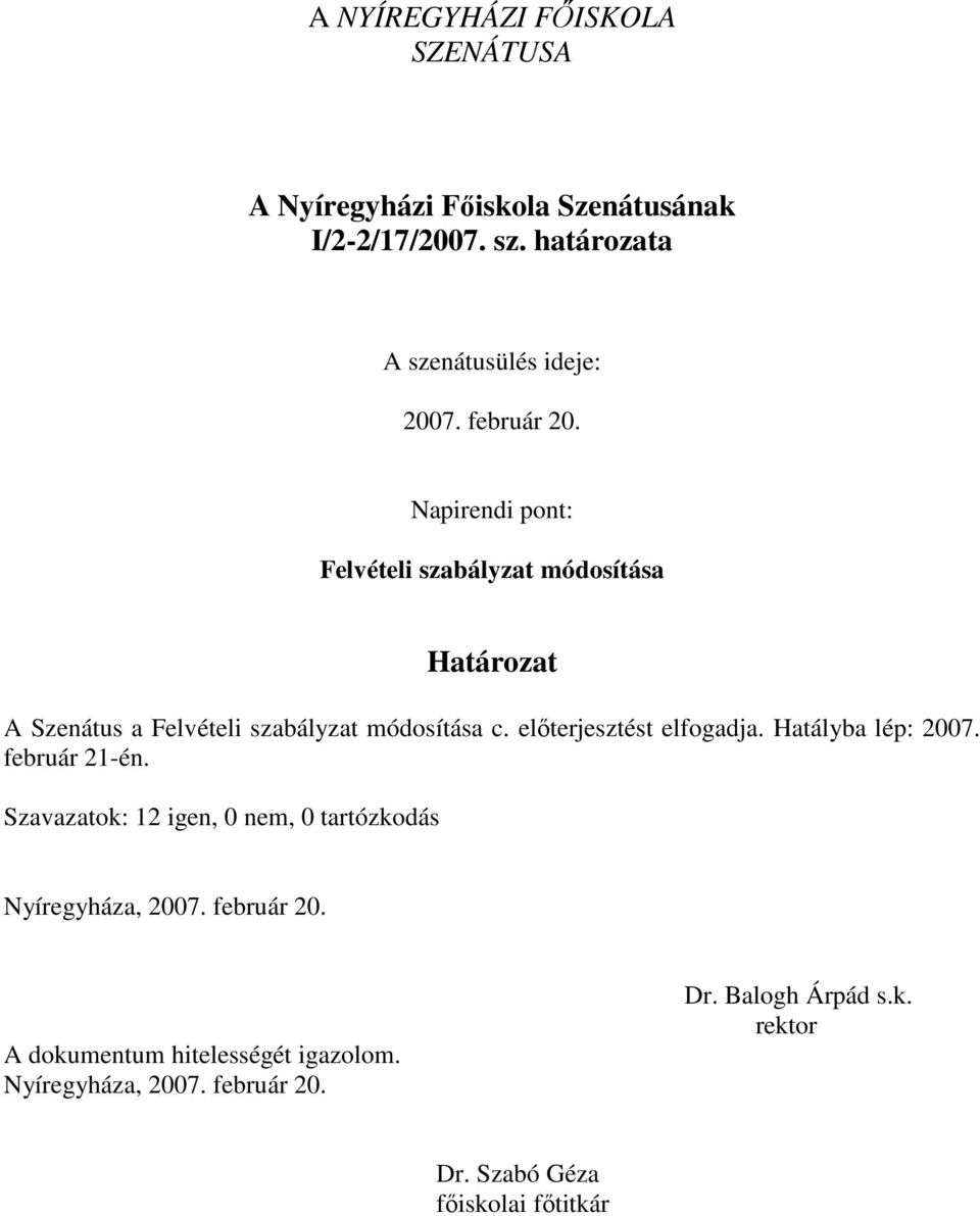 előterjesztést elfogadja. Hatályba lép: 2007. február 21-én.