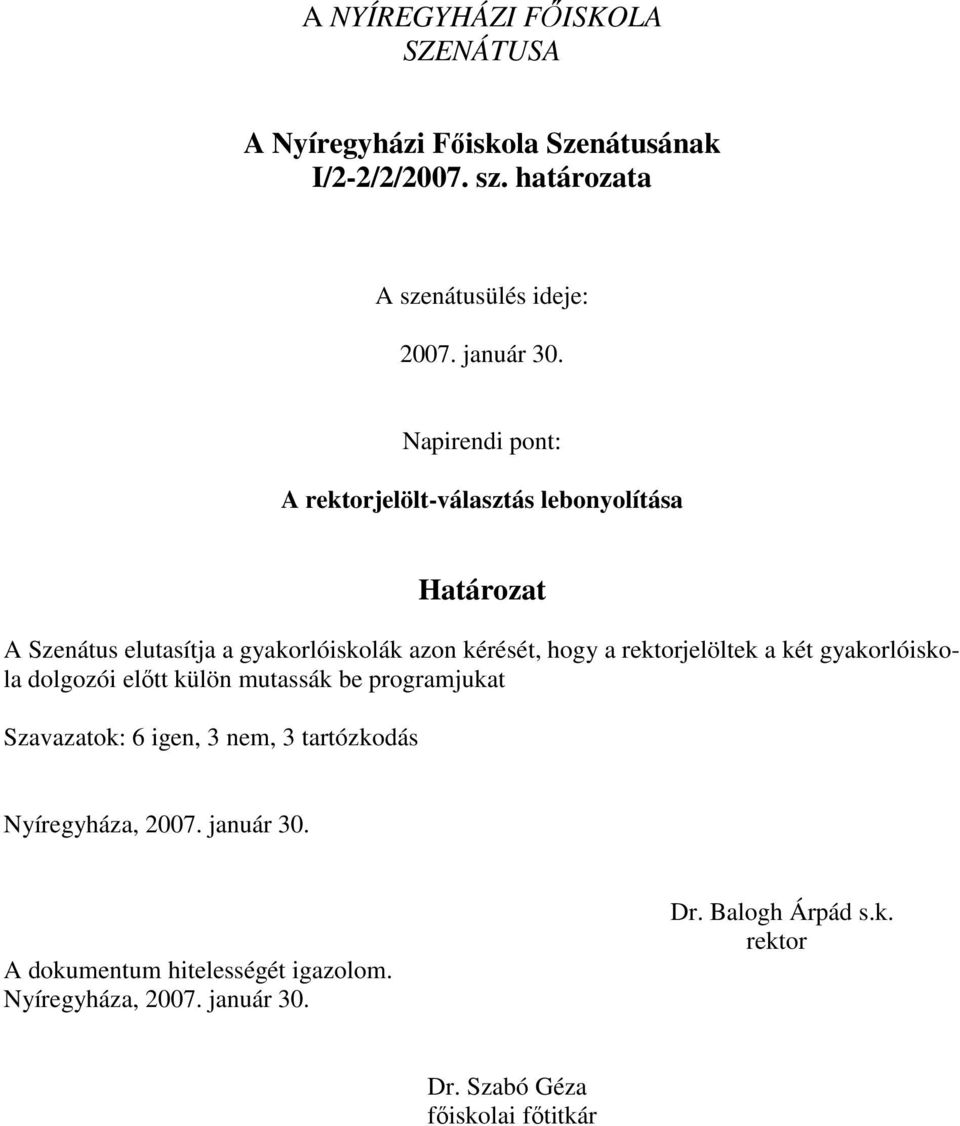 a két gyakorlóiskola dolgozói előtt külön mutassák be programjukat Szavazatok: 6 igen, 3 nem, 3 tartózkodás